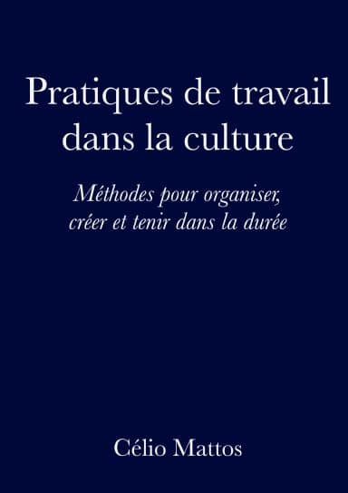Pratiques de travail dans la culture - Méthodes pour organiser, créer et tenir dans la durée
